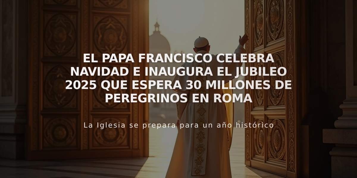 El Papa Francisco celebra Navidad e inaugura el Jubileo 2025 que espera 30 millones de peregrinos en Roma