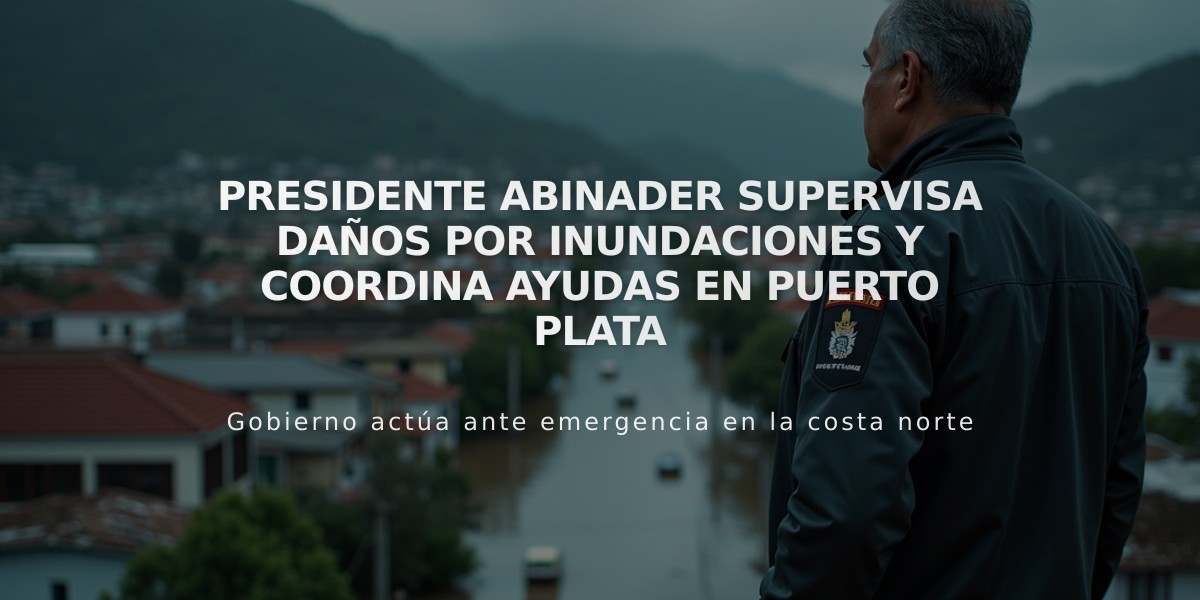 Presidente Abinader supervisa daños por inundaciones y coordina ayudas en Puerto Plata