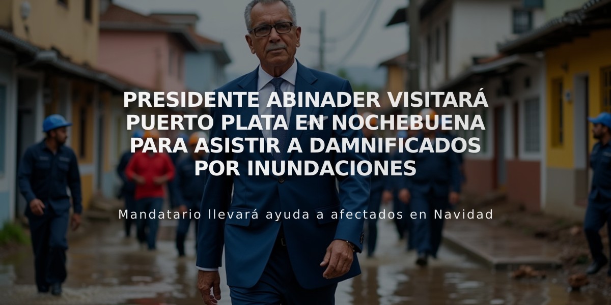 Presidente Abinader visitará Puerto Plata en Nochebuena para asistir a damnificados por inundaciones