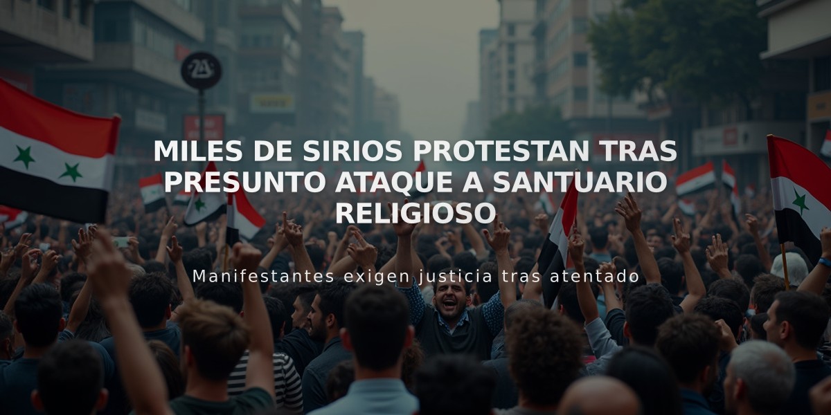 Miles de sirios protestan tras presunto ataque a santuario religioso