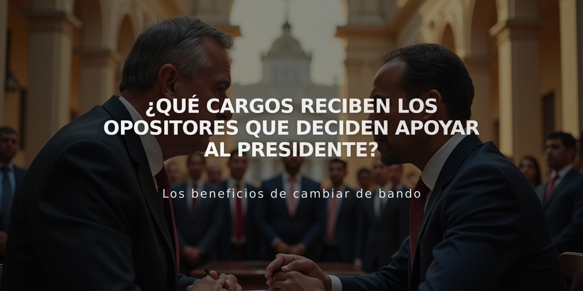 ¿Qué cargos reciben los opositores que deciden apoyar al Presidente?