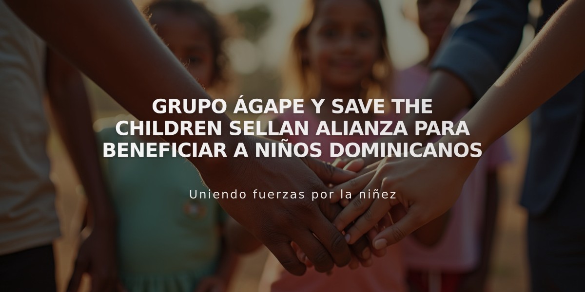 Grupo Ágape y Save The Children sellan alianza para beneficiar a niños dominicanos