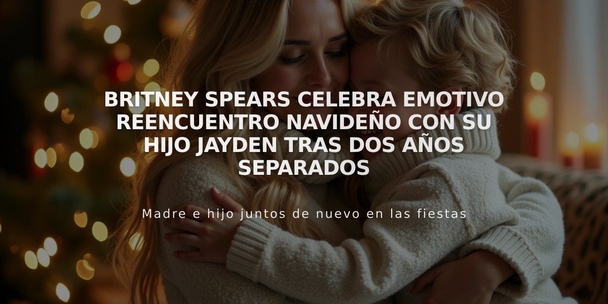 Britney Spears celebra emotivo reencuentro navideño con su hijo Jayden tras dos años separados