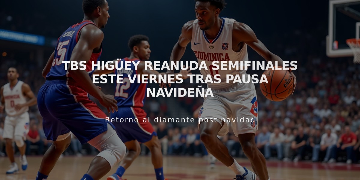 TBS Higüey reanuda semifinales este viernes tras pausa navideña