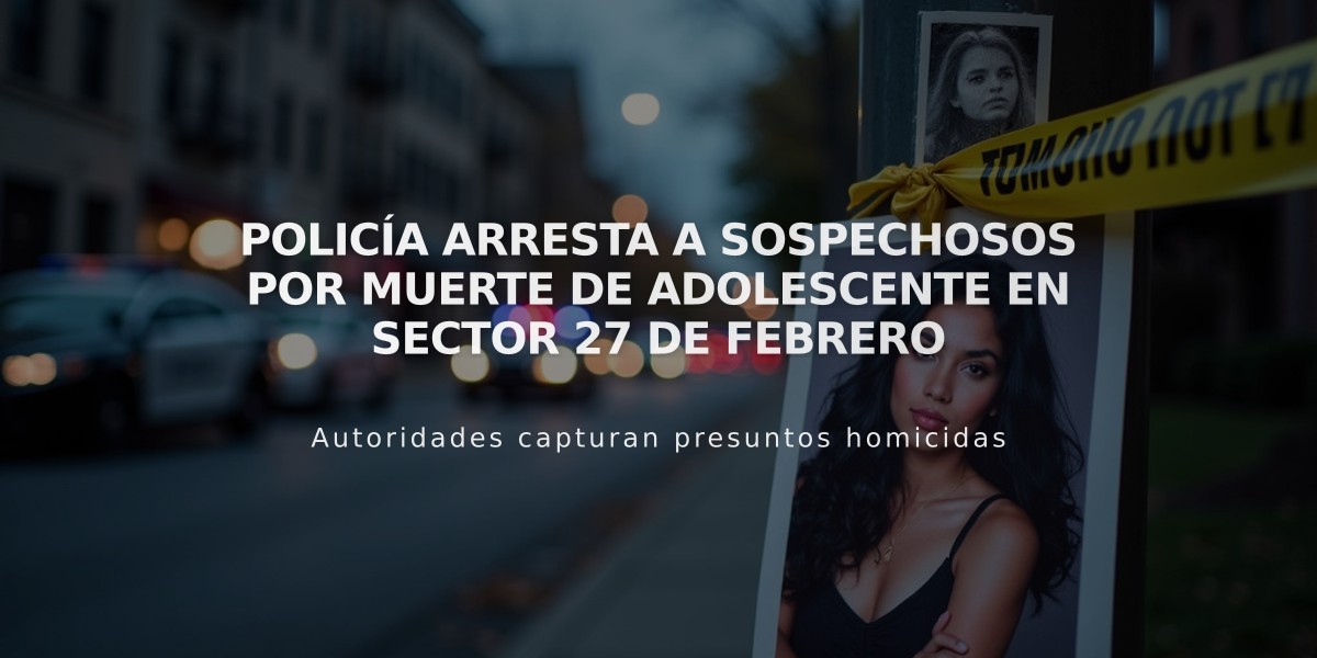 Policía arresta a sospechosos por muerte de adolescente en sector 27 de Febrero