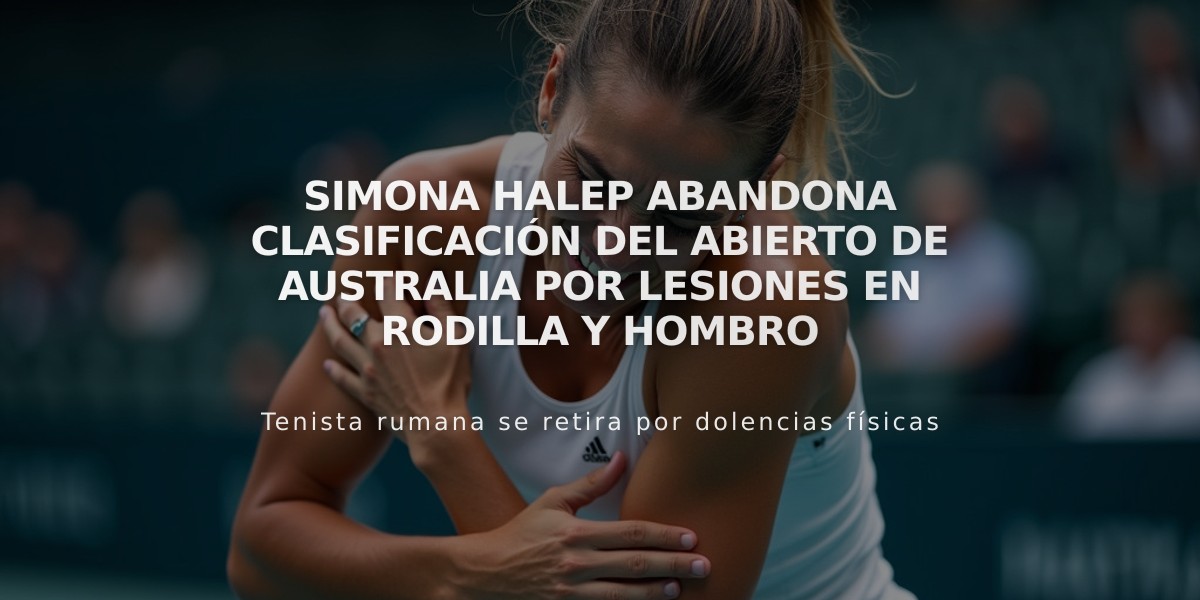 Simona Halep abandona clasificación del Abierto de Australia por lesiones en rodilla y hombro