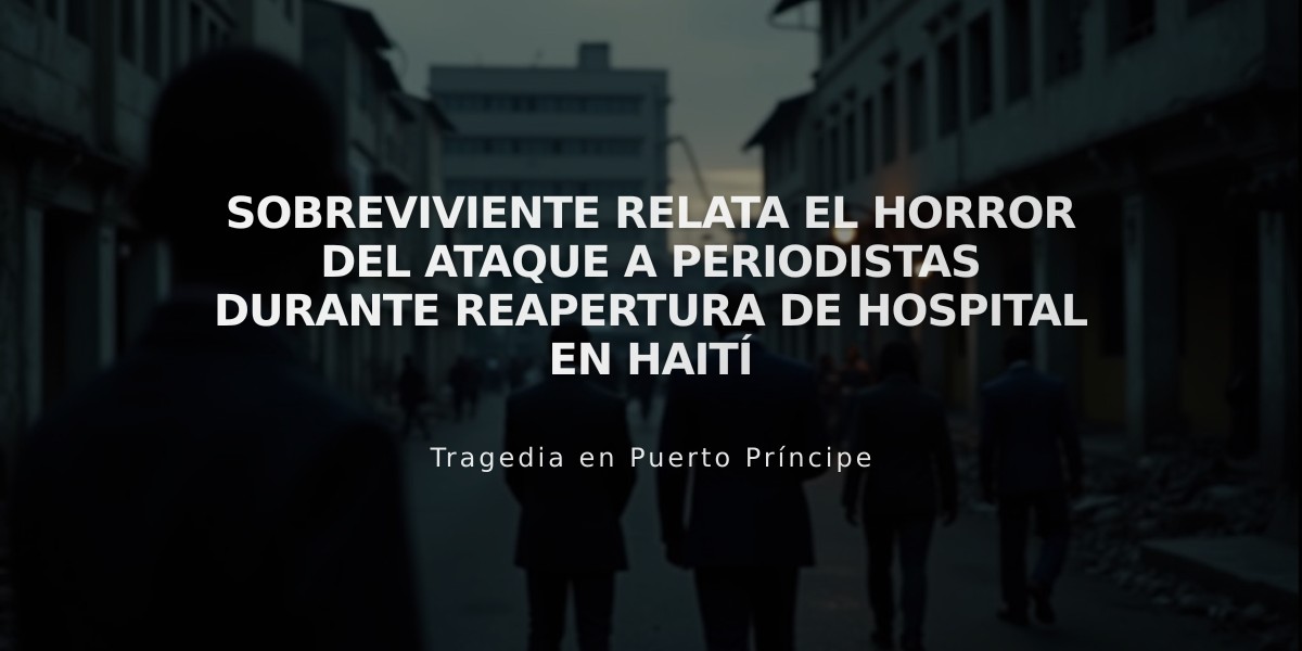 Sobreviviente relata el horror del ataque a periodistas durante reapertura de hospital en Haití