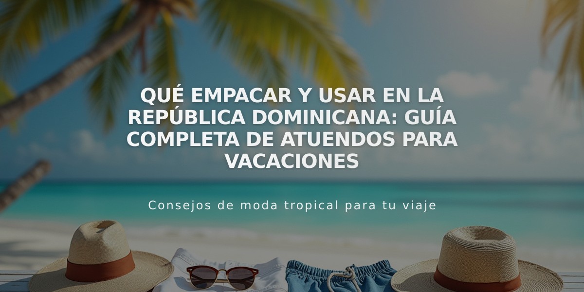 Qué empacar y usar en la República Dominicana: Guía completa de atuendos para vacaciones