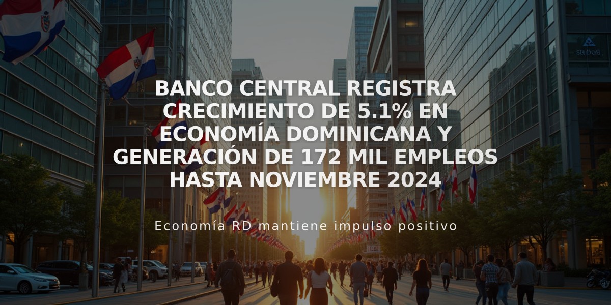 Banco Central registra crecimiento de 5.1% en economía dominicana y generación de 172 mil empleos hasta noviembre 2024