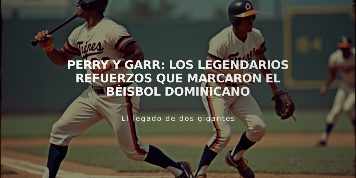 Perry y Garr: Los legendarios refuerzos que marcaron el béisbol dominicano