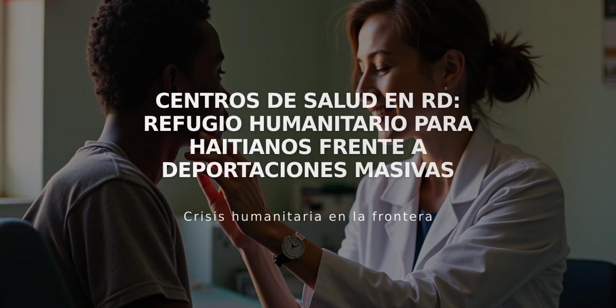 Centros de salud en RD: refugio humanitario para haitianos frente a deportaciones masivas