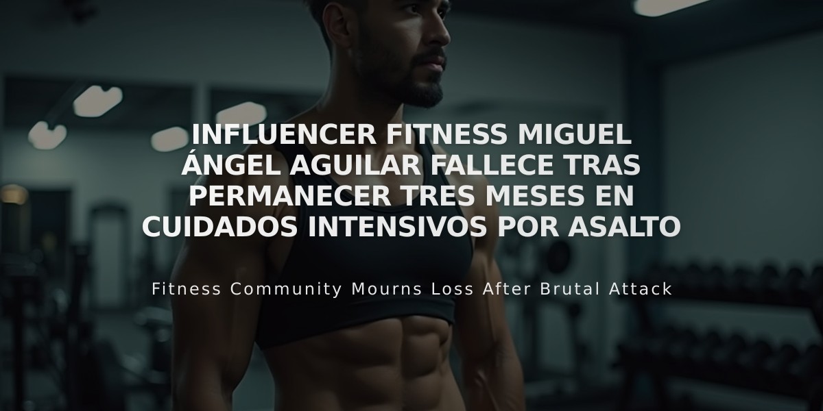 Influencer fitness Miguel Ángel Aguilar fallece tras permanecer tres meses en cuidados intensivos por asalto