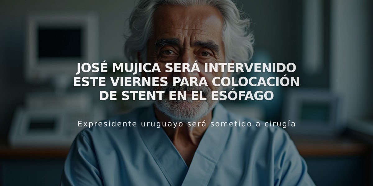 José Mujica será intervenido este viernes para colocación de stent en el esófago