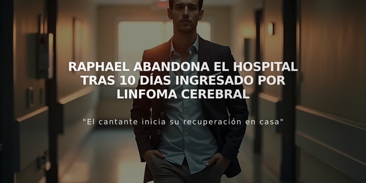 Raphael abandona el hospital tras 10 días ingresado por linfoma cerebral