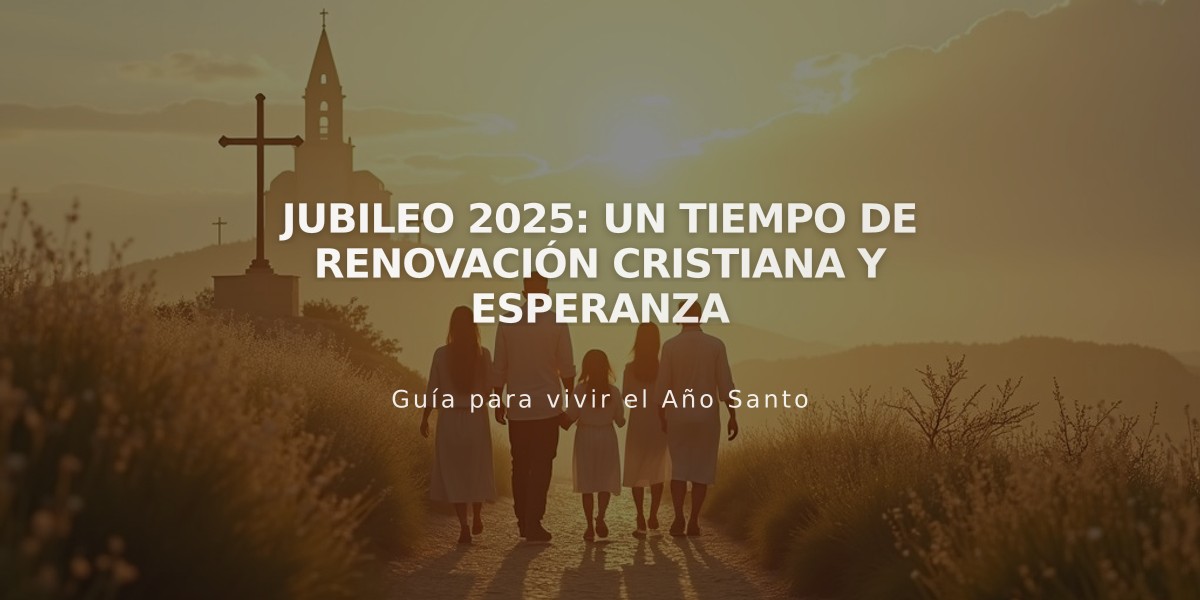 Jubileo 2025: Un Tiempo de Renovación Cristiana y Esperanza