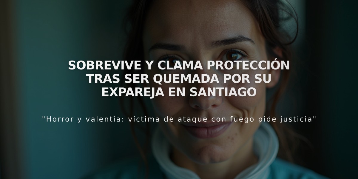 Sobrevive y clama protección tras ser quemada por su expareja en Santiago