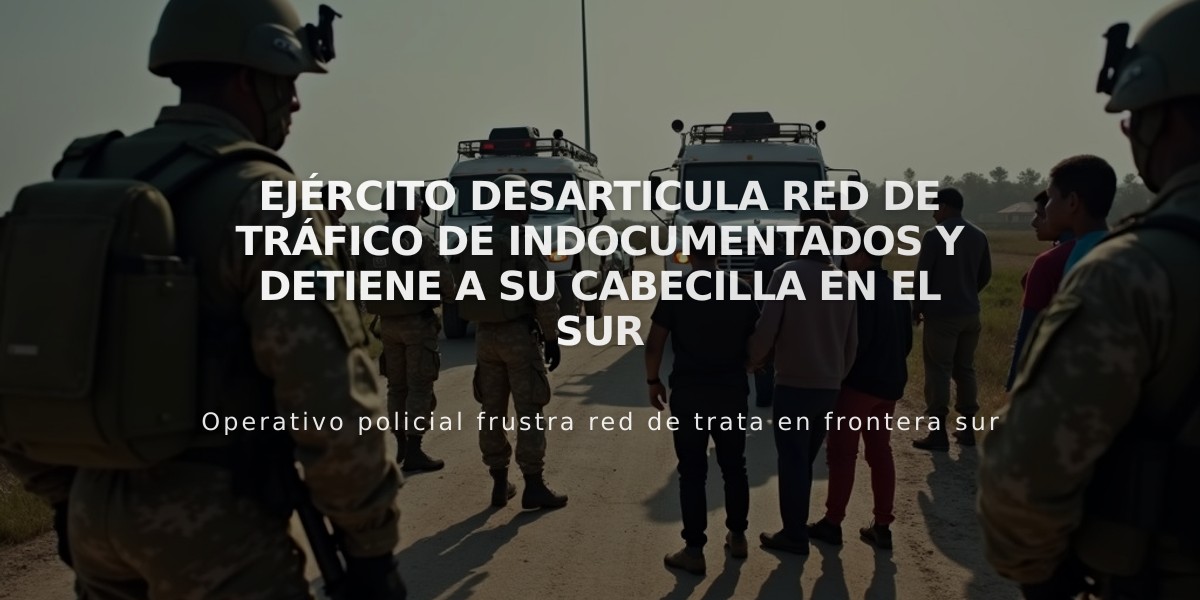 Ejército desarticula red de tráfico de indocumentados y detiene a su cabecilla en el sur