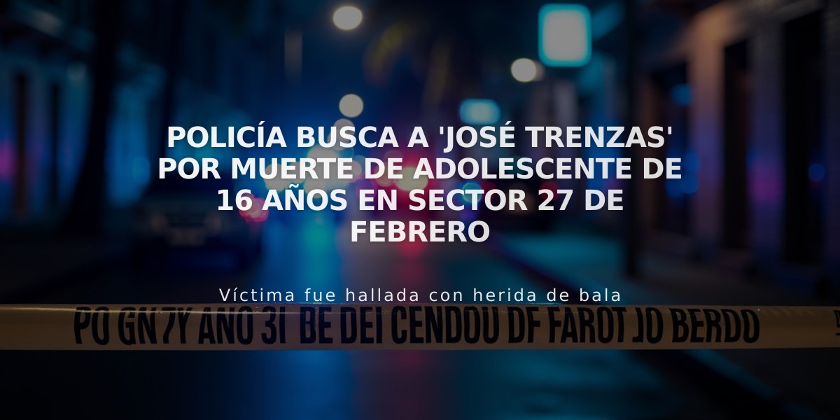 Policía busca a 'José Trenzas' por muerte de adolescente de 16 años en sector 27 de Febrero