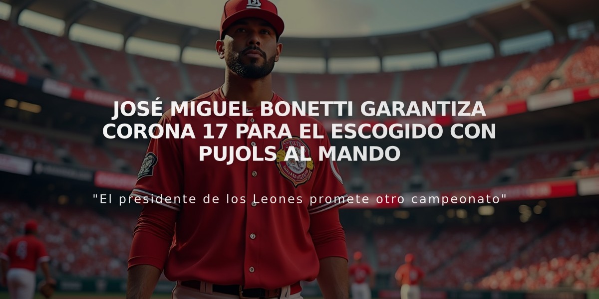 José Miguel Bonetti garantiza corona 17 para el Escogido con Pujols al mando