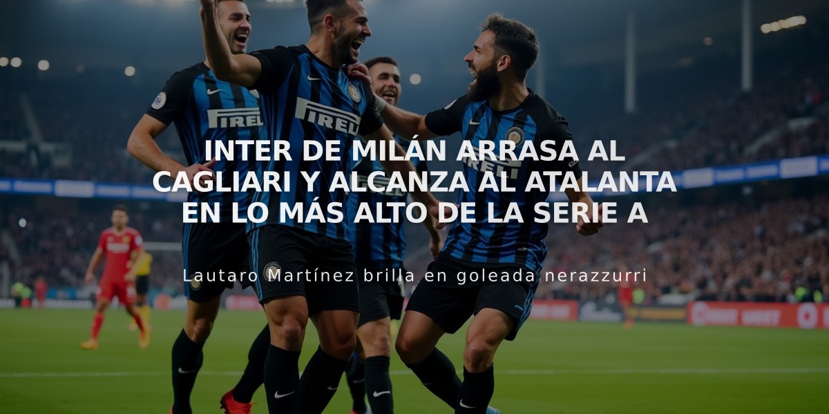 Inter de Milán arrasa al Cagliari y alcanza al Atalanta en lo más alto de la Serie A