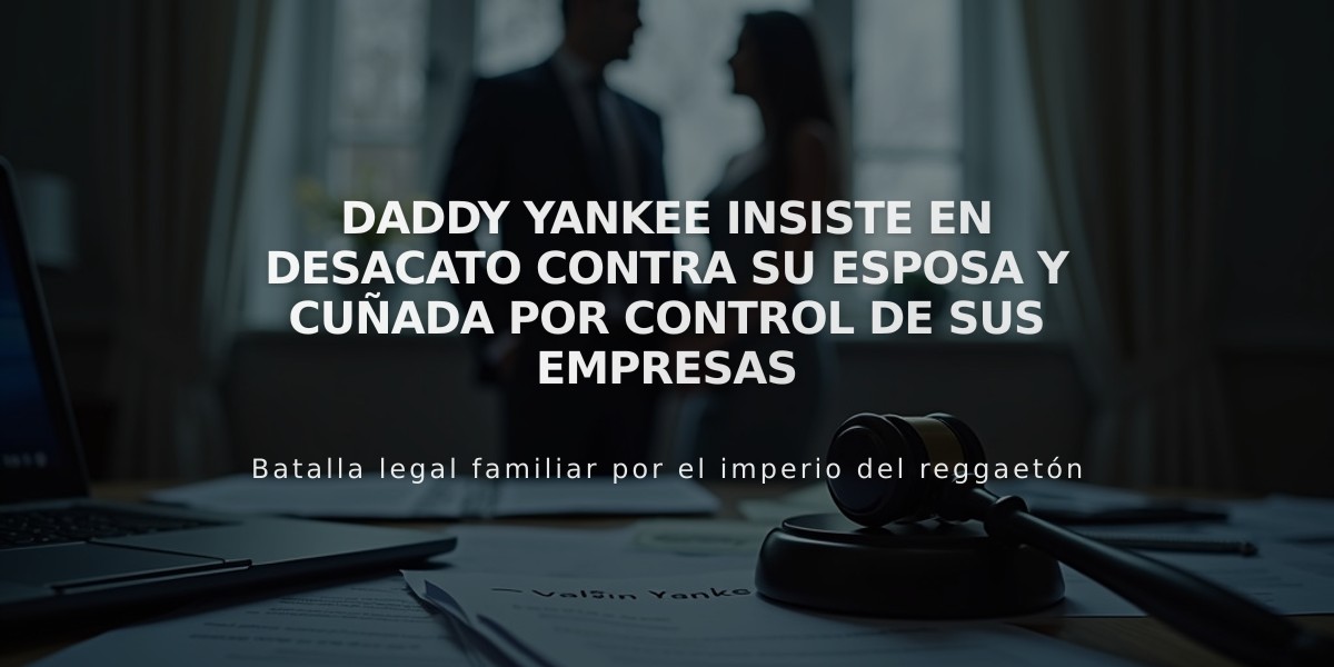 Daddy Yankee insiste en desacato contra su esposa y cuñada por control de sus empresas