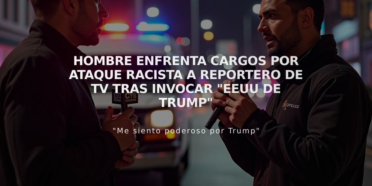 Hombre enfrenta cargos por ataque racista a reportero de TV tras invocar "EEUU de Trump"