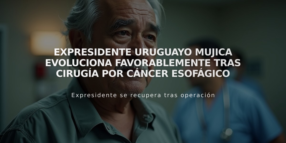 Expresidente uruguayo Mujica evoluciona favorablemente tras cirugía por cáncer esofágico