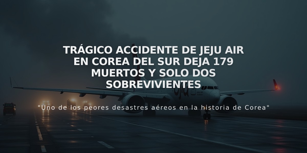 Trágico accidente de Jeju Air en Corea del Sur deja 179 muertos y solo dos sobrevivientes