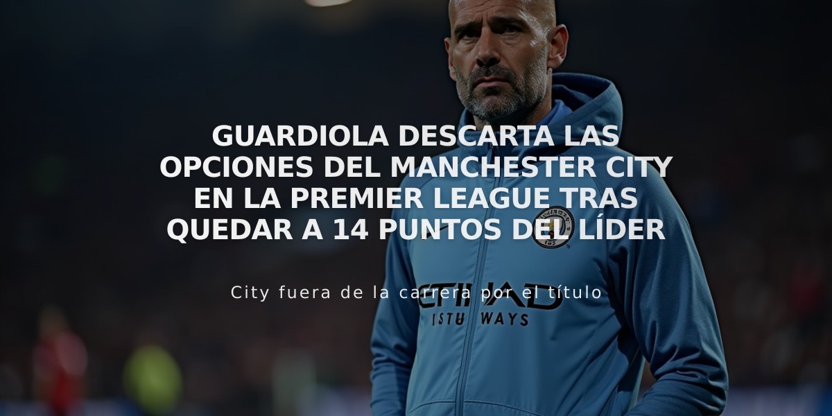 Guardiola descarta las opciones del Manchester City en la Premier League tras quedar a 14 puntos del líder