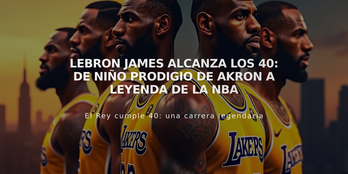 LeBron James alcanza los 40: De niño prodigio de Akron a leyenda de la NBA