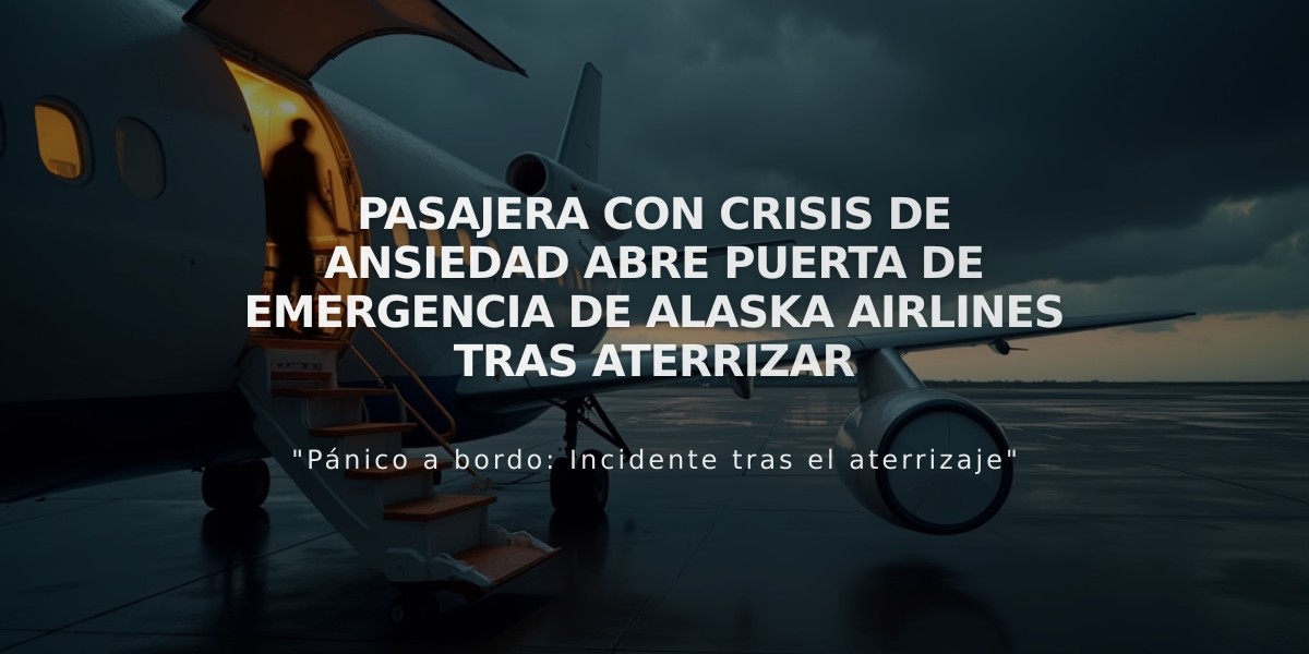 Pasajera con crisis de ansiedad abre puerta de emergencia de Alaska Airlines tras aterrizar