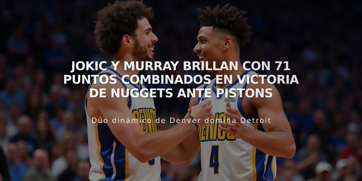 Jokic y Murray brillan con 71 puntos combinados en victoria de Nuggets ante Pistons