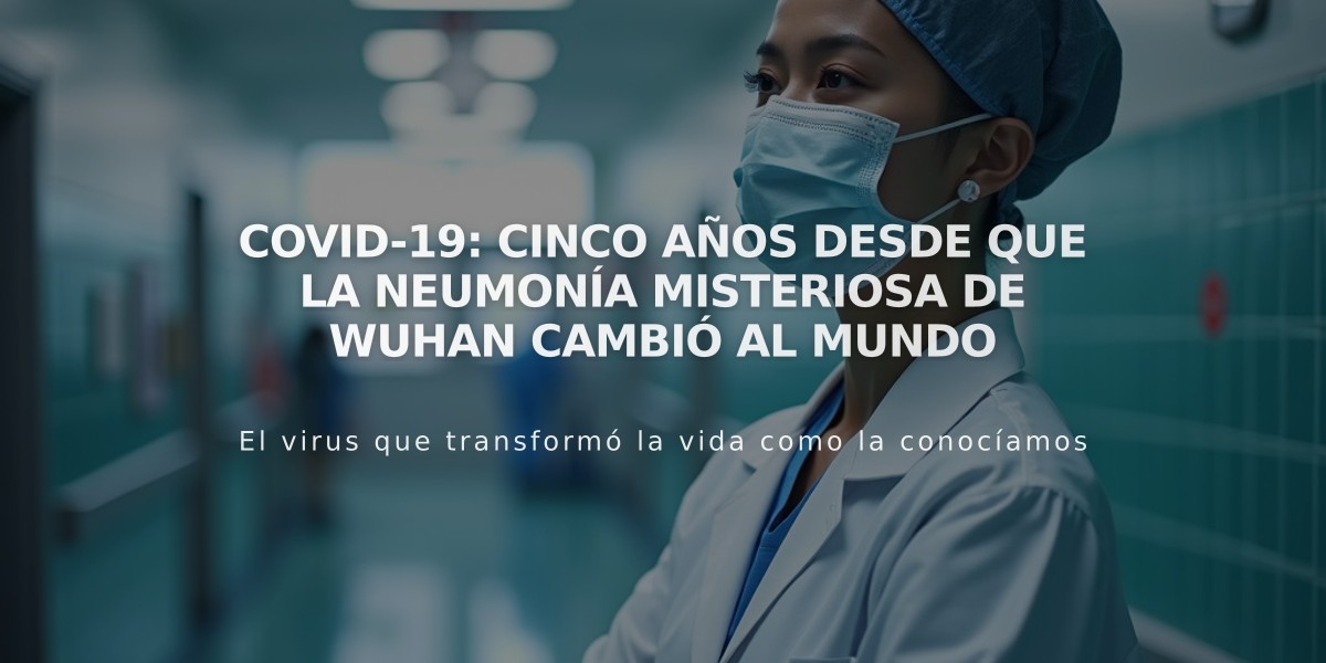 Covid-19: cinco años desde que la neumonía misteriosa de Wuhan cambió al mundo