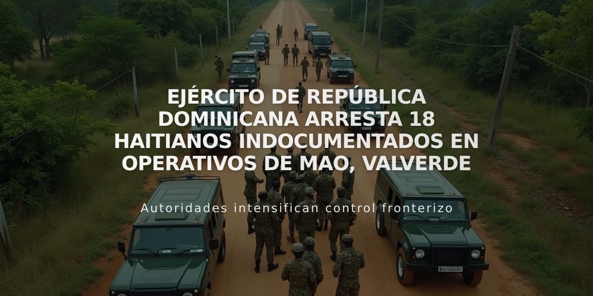 Ejército de República Dominicana arresta 18 haitianos indocumentados en operativos de Mao, Valverde