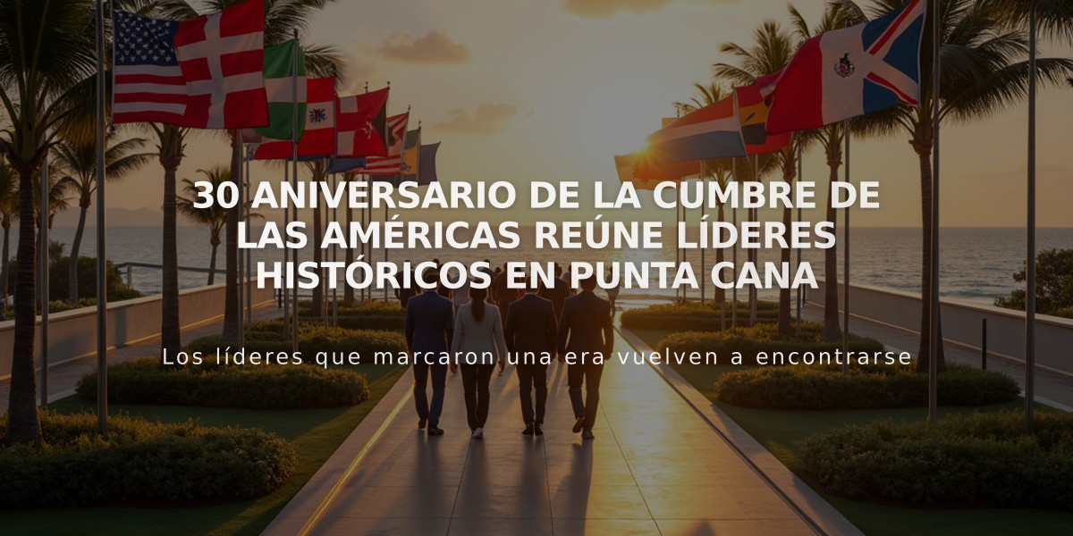 30 Aniversario de la Cumbre de Las Américas reúne líderes históricos en Punta Cana