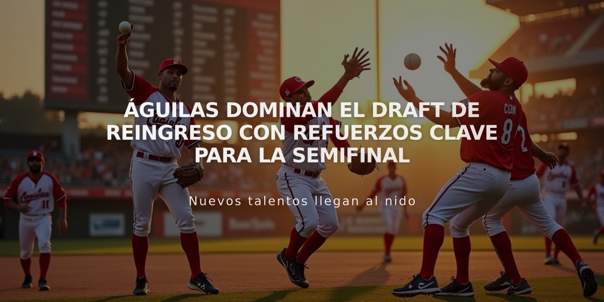 Águilas dominan el draft de reingreso con refuerzos clave para la semifinal