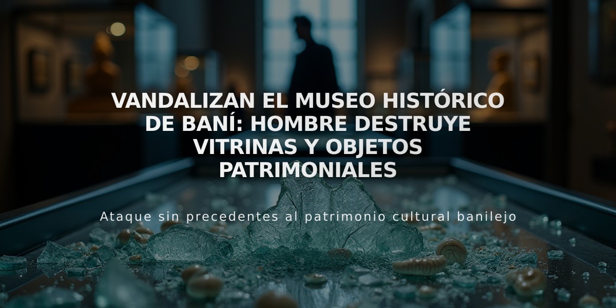 Vandalizan el Museo Histórico de Baní: Hombre destruye vitrinas y objetos patrimoniales