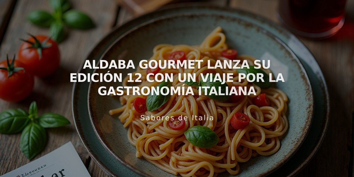 Aldaba Gourmet lanza su edición 12 con un viaje por la gastronomía italiana