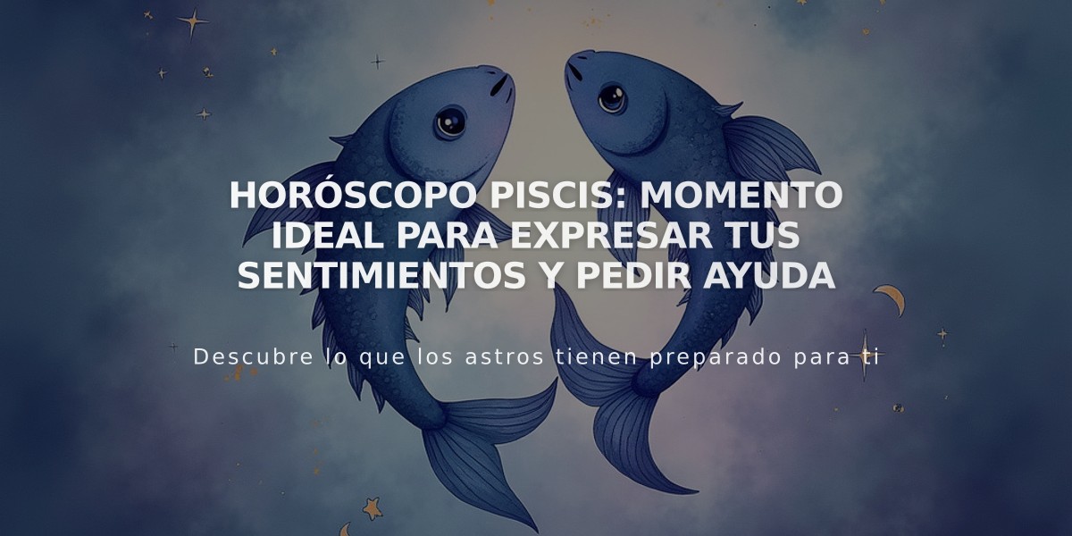 Horóscopo Piscis: Momento ideal para expresar tus sentimientos y pedir ayuda