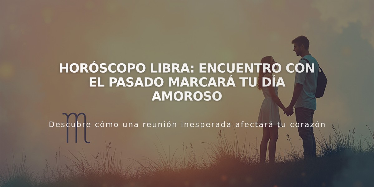 Horóscopo Libra: Encuentro con el pasado marcará tu día amoroso