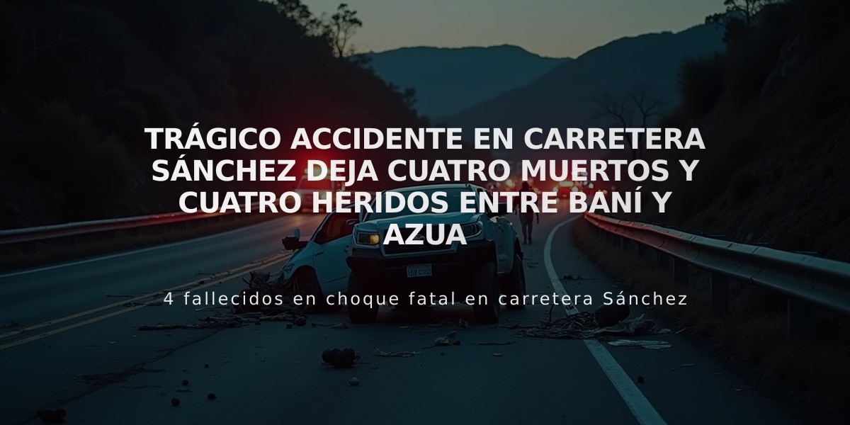 Trágico accidente en carretera Sánchez deja cuatro muertos y cuatro heridos entre Baní y Azua