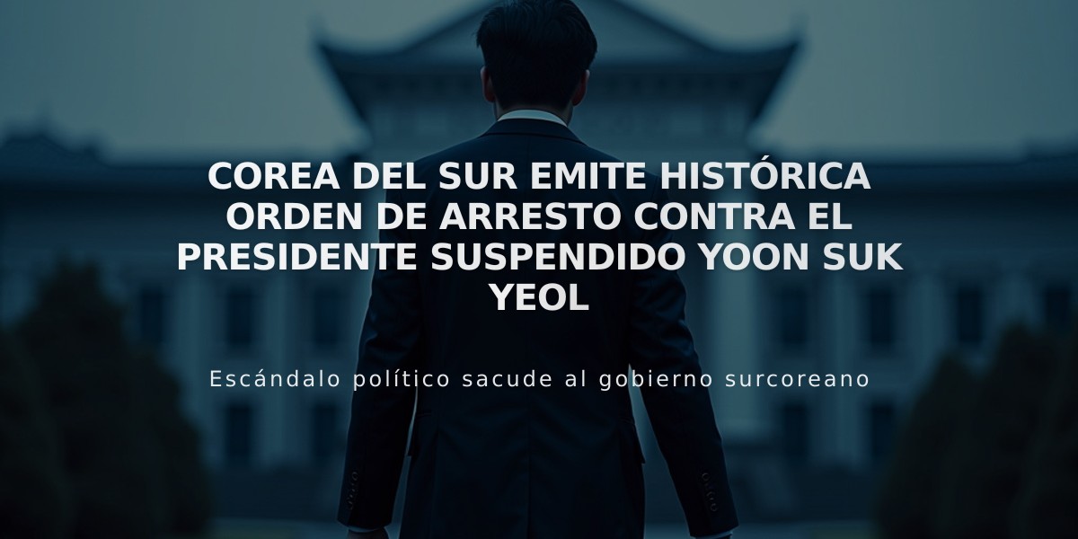 Corea del Sur emite histórica orden de arresto contra el presidente suspendido Yoon Suk Yeol