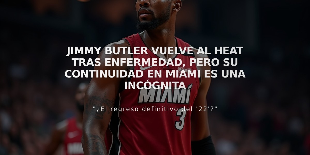 Jimmy Butler vuelve al Heat tras enfermedad, pero su continuidad en Miami es una incógnita