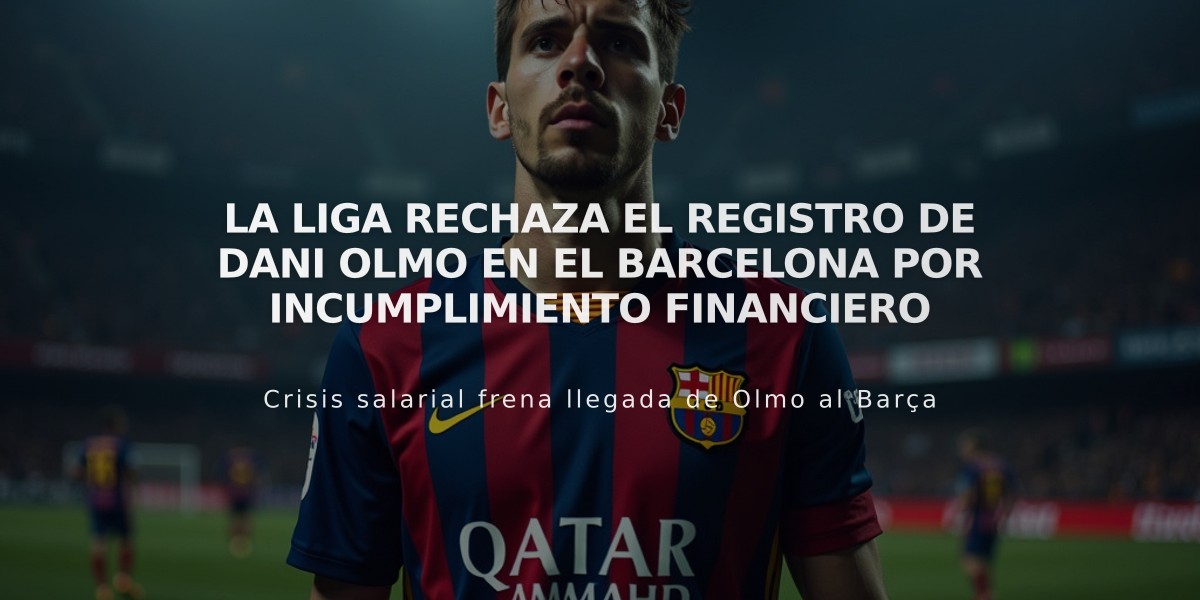 La Liga rechaza el registro de Dani Olmo en el Barcelona por incumplimiento financiero