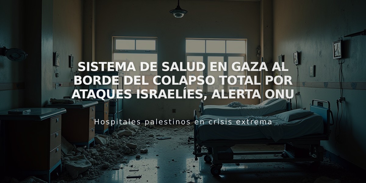 Sistema de salud en Gaza al borde del colapso total por ataques israelíes, alerta ONU