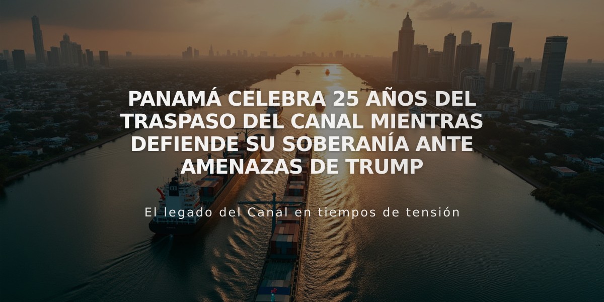 Panamá celebra 25 años del traspaso del Canal mientras defiende su soberanía ante amenazas de Trump