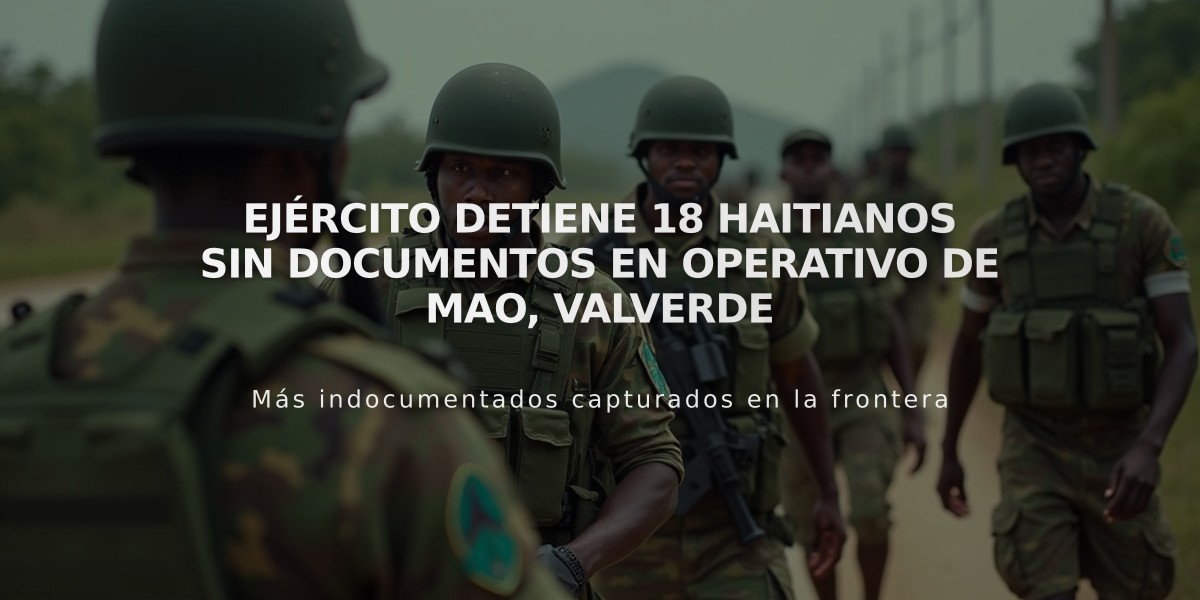 Ejército detiene 18 haitianos sin documentos en operativo de Mao, Valverde