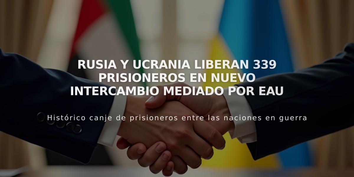 Rusia y Ucrania liberan 339 prisioneros en nuevo intercambio mediado por EAU