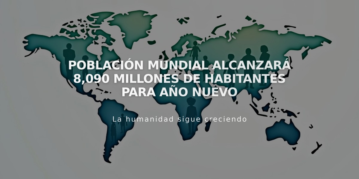 Población mundial alcanzará 8,090 millones de habitantes para Año Nuevo