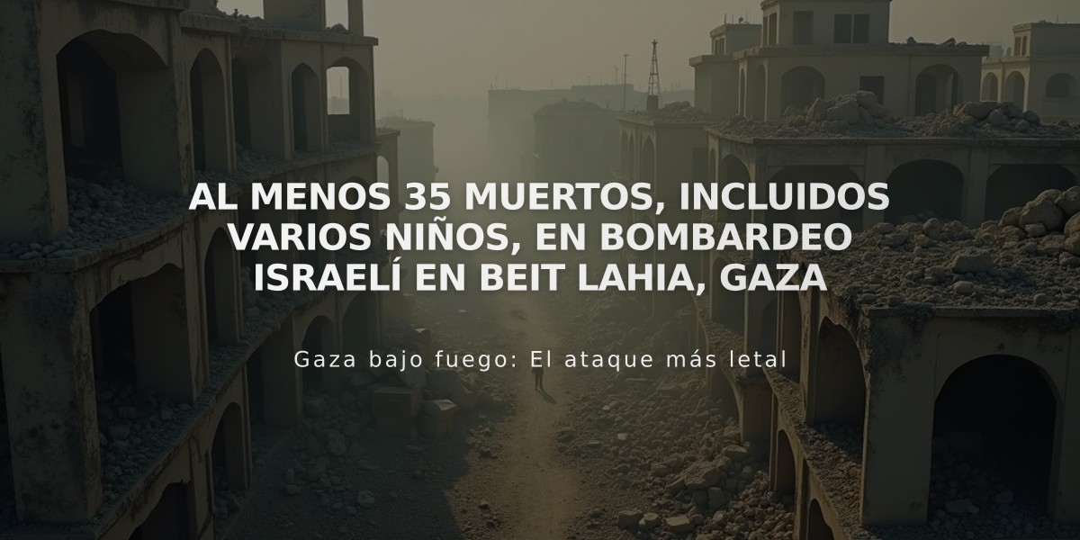 Al menos 35 muertos, incluidos varios niños, en bombardeo israelí en Beit Lahia, Gaza